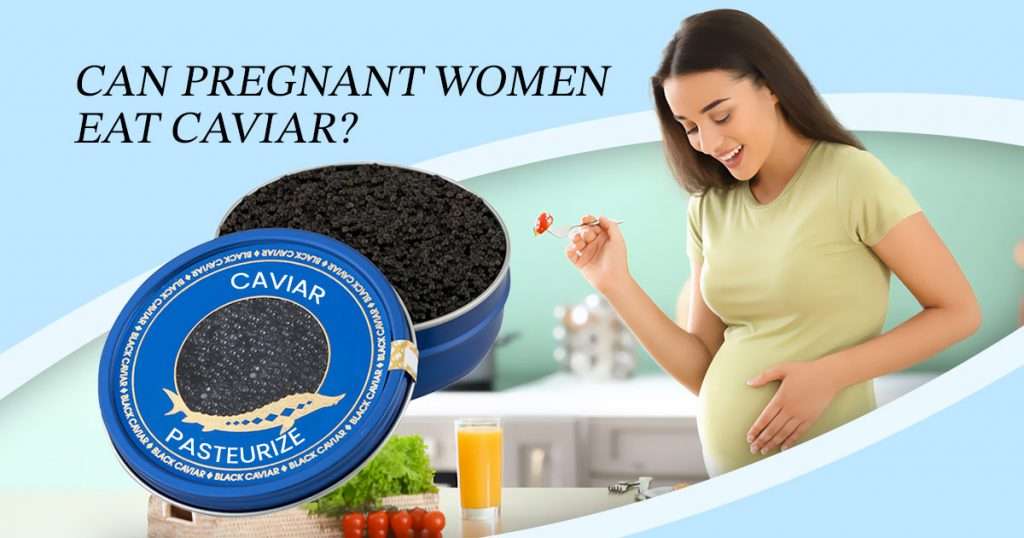 can pregnant women eat caviar