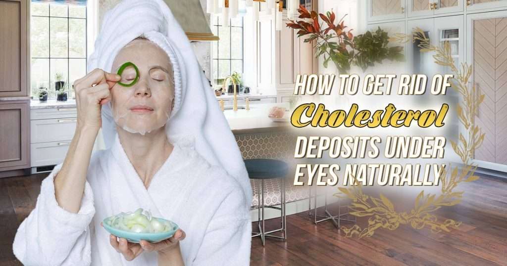 get rid of cholesterol deposits under eyes